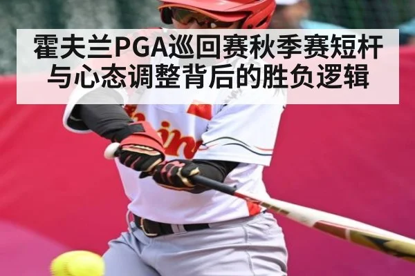 霍夫兰PGA巡回赛秋季赛短杆与心态调整背后的胜负逻辑